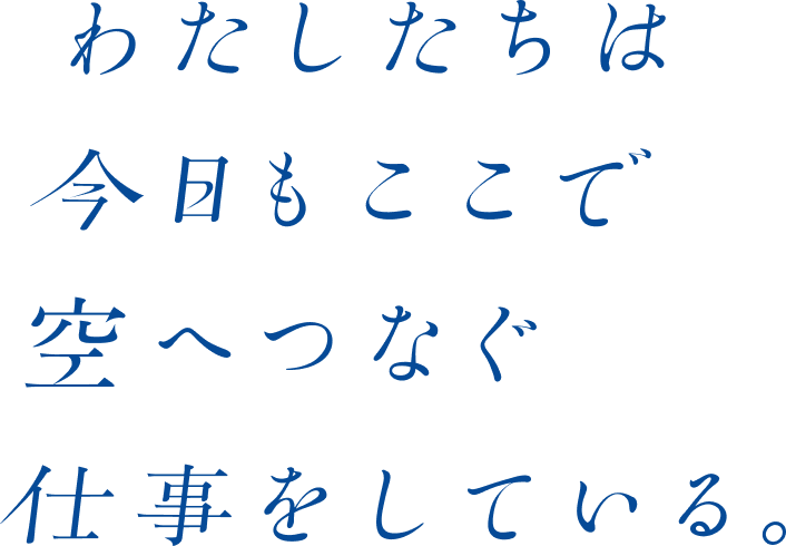 わたしたちは今日もここで空へつなぐ仕事をしている。